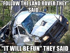 Click image for larger version. 

Name:	follow-the-land-rover-they-said-it-will-be-fun-they-said.jpg‏ 
Views:	225 
Size:	76.6  
ID:	120009