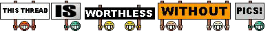 Click image for larger version. 

Name:	ThisThreadIsWorthlessWithoutPicssmi.gif 
Views:	553 
Size:	39.0  
ID:	45789