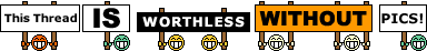 Click image for larger version. 

Name:	this_thread_is_worthless_without_pics.gif 
Views:	938 
Size:	11.8  
ID:	64492