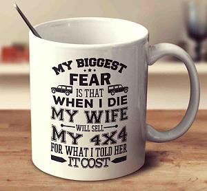 Click image for larger version. 

Name:	my_biggest_fear_is_that_when_i_die_my_wife_will_sell_my_4x4_for_what_i_told_her_it_cost_grande.jpg 
Views:	350 
Size:	53.0  
ID:	119290